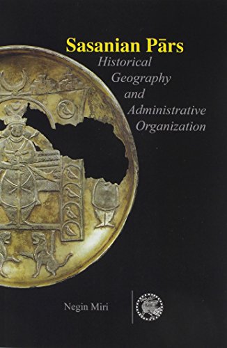 Sasanian Pars: Historical Geography and Administrative Organization (Sasanika, Band 4)